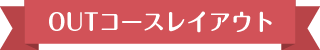 アウトコースレイアウト